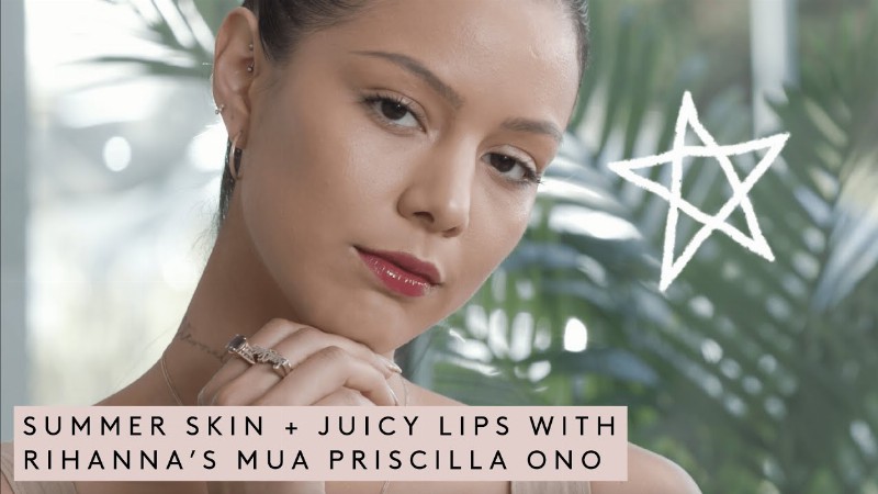 Summer Skin + Juicy Lips With Rihanna's Mua Priscilla Ono 💋💦